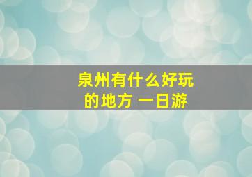 泉州有什么好玩的地方 一日游